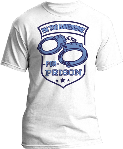 I'm Too Handsome For Prison T-Shirt