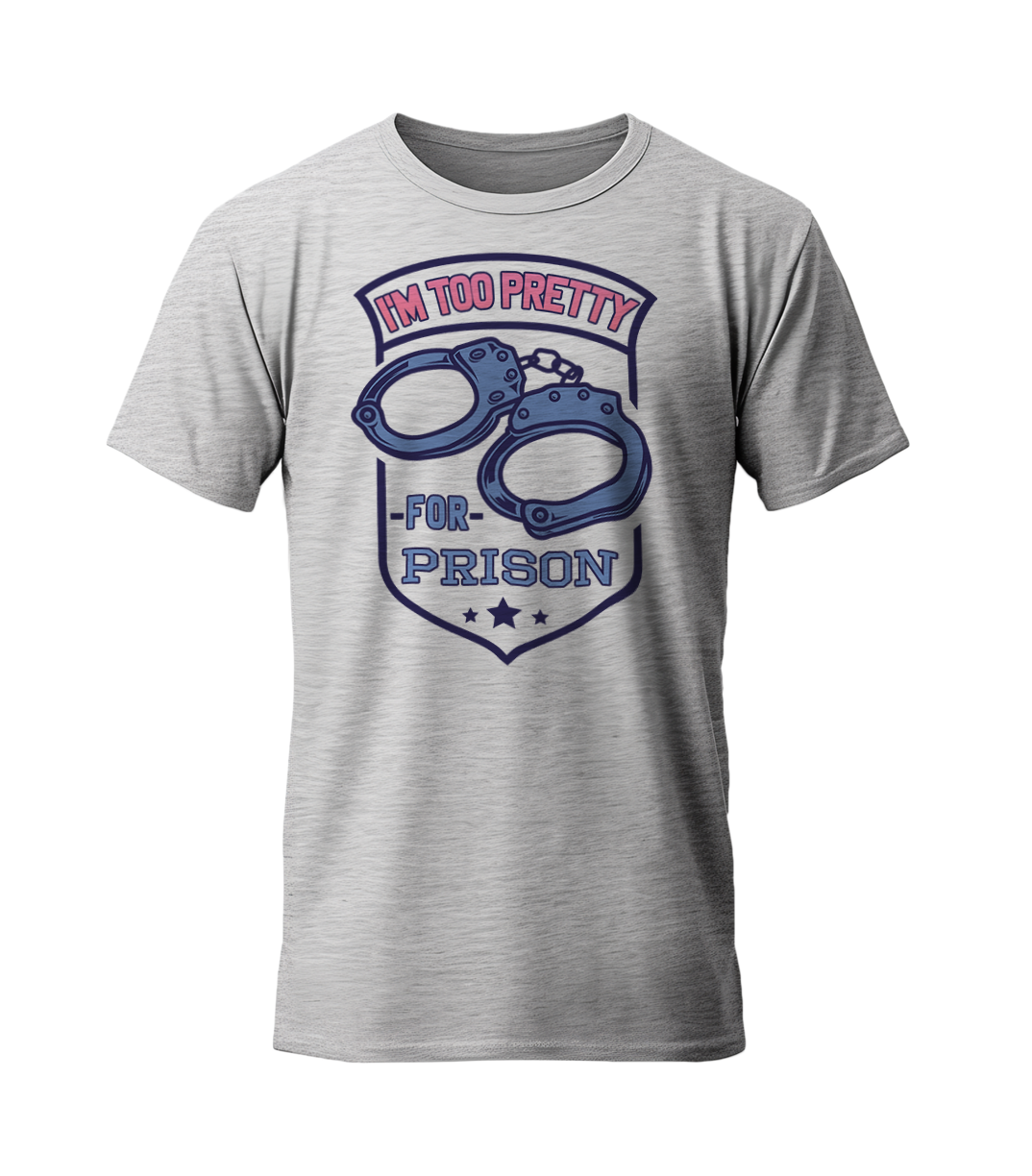 I'm Too Pretty For Prison T-Shirt