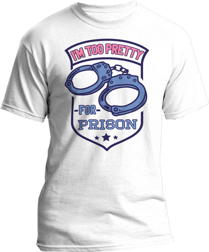 I'm Too Pretty For Prison T-Shirt